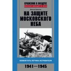 На защите московского неба. Боевой путь летчика­истребителя. 1941-1945