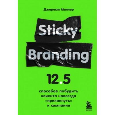 Sticky Branding. 12.5 способов побудить клиента навсегда «прилипнуть» к компании